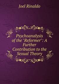 Psychoanalysis of the "Reformer": A Further Contribution to the Sexual Theory