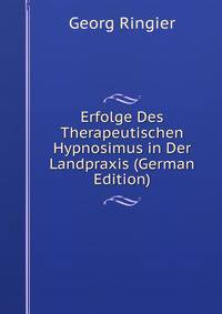 Erfolge Des Therapeutischen Hypnosimus in Der Landpraxis (German Edition)