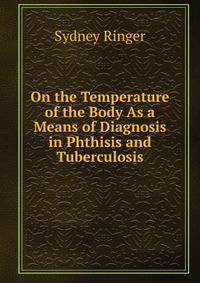 On the Temperature of the Body As a Means of Diagnosis in Phthisis and Tuberculosis