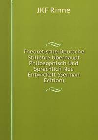 Theoretische Deutsche Stillehre Uberhaupt Philosophisch Und Sprachlich Neu Entwickelt (German Edition)