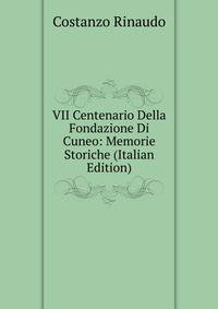 VII Centenario Della Fondazione Di Cuneo: Memorie Storiche (Italian Edition)