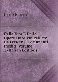 Della Vita E Delle Opere De Silvio Pellico: Da Lettere E Documenti Inediti, Volume 1 (Italian Edition)