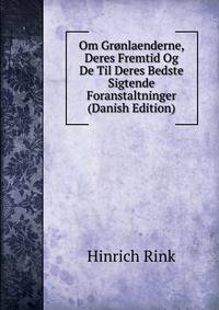 Om Gronlaenderne, Deres Fremtid Og De Til Deres Bedste Sigtende Foranstaltninger (Danish Edition)