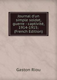 Journal d'un simple soldat, guerre - captivit?, 1914-1915; (French Edition)