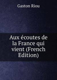 Aux ecoutes de la France qui vient (French Edition)