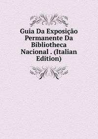 Guia Da Exposicao Permanente Da Bibliotheca Nacional . (Italian Edition)