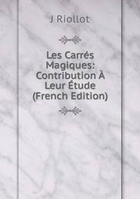 Les Carres Magiques: Contribution A Leur Etude (French Edition)