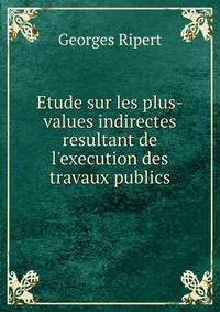 Etude sur les plus-values indirectes resultant de l'execution des travaux publics