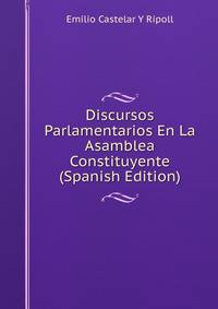 Discursos Parlamentarios En La Asamblea Constituyente (Spanish Edition)