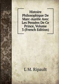 Histoire Philosophique De Marc-Aurele Avec Les Pensees De Ce Prince, Volume 3 (French Edition)