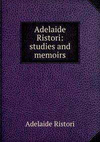 Adelaide Ristori: studies and memoirs
