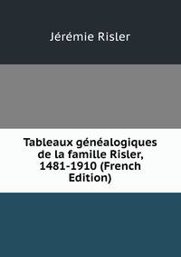 Tableaux genealogiques de la famille Risler, 1481-1910 (French Edition)