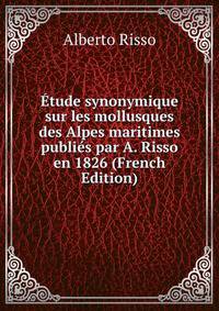 Etude synonymique sur les mollusques des Alpes maritimes publies par A. Risso en 1826 (French Edition)