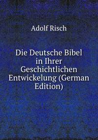 Die Deutsche Bibel in Ihrer Geschichtlichen Entwickelung (German Edition)