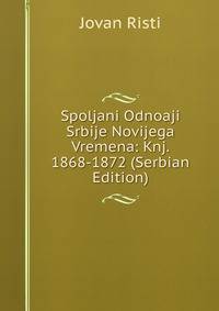 Spoljani Odnoaji Srbije Novijega Vremena: Knj. 1868-1872 (Serbian Edition)