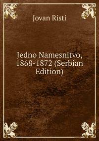 Jedno Namesnitvo, 1868-1872 (Serbian Edition)