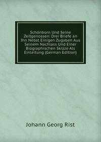 Schonborn Und Seine Zeitgenossen: Drei Briefe an Ihn Nebst Einigen Zugaben Aus Seinem Nachlass Und Einer Biographischen Skizze Als Einleitung (German Edition)