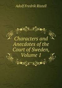 Characters and Anecdotes of the Court of Sweden, Volume 1