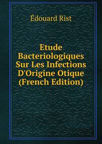 Etude Bacteriologiques Sur Les Infections D'Origine Otique (French Edition)