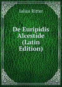 De Euripidis Alcestide (Latin Edition)