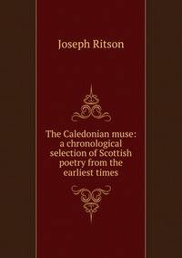 The Caledonian muse: a chronological selection of Scottish poetry from the earliest times