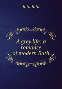 A grey life: a romance of modern Bath