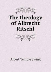 The theology of Albrecht Ritschl