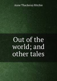 Out of the world; and other tales