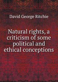 Natural rights, a criticism of some political and ethical conceptions