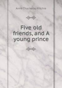 Five old friends, and A young prince