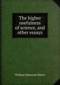 The higher usefulness of science, and other essays