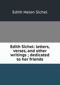 Edith Sichel: letters, verses, and other writings ; dedicated to her friends