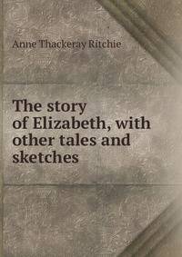 The story of Elizabeth, with other tales and sketches