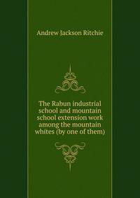 The Rabun industrial school and mountain school extension work among the mountain whites (by one of them)