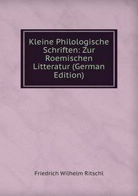 Kleine Philologische Schriften: Zur Roemischen Litteratur (German Edition)