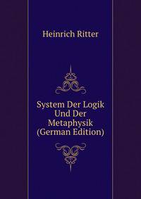System Der Logik Und Der Metaphysik (German Edition)