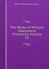 The Works of William Makepeace Thackeray, Volume 10