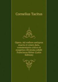 Opera. Ad codices antiqvos exacta et emen data, commentario critico et exegetico illvstrata edidit Franciscus Ritter (Latin Edition)