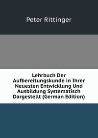 Lehrbuch Der Aufbereitungskunde in Ihrer Neuesten Entwicklung Und Ausbildung Systematisch Dargestellt (German Edition)