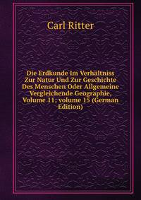 Die Erdkunde Im Verh?ltniss Zur Natur Und Zur Geschichte Des Menschen Oder Allgemeine Vergleichende Geographie, Volume 11; volume 15 (German Edition)