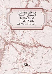 Adrian Lyle: A Novel. (Issued in England Under Title of "Gretchen.")