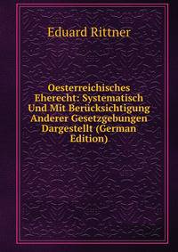 Oesterreichisches Eherecht: Systematisch Und Mit Berucksichtigung Anderer Gesetzgebungen Dargestellt (German Edition)