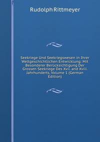 Seekriege Und Seekriegswesen in Ihrer Weltgeschichtlichen Entwicklung: Mit Besonderer Berucksichtigung Der Grossen Seekriege Des Xvii. and Xviii. Jahrhunderts, Volume 1 (German Edition)