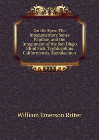 On the Eyes: The Integumentary Sense Papillae, and the Integument of the San Diego Blind Fish, Typhlogobius Californiensis, Steindachner