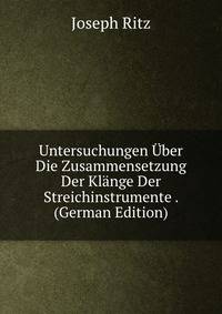 Untersuchungen Uber Die Zusammensetzung Der Klange Der Streichinstrumente . (German Edition)