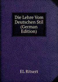 Die Lehre Vom Deutschen Stil (German Edition)
