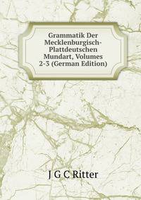 Grammatik Der Mecklenburgisch-Plattdeutschen Mundart, Volumes 2-3 (German Edition)