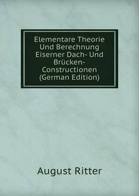 Elementare Theorie Und Berechnung Eiserner Dach- Und Br?cken-Constructionen (German Edition)