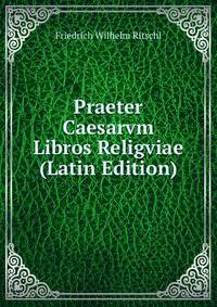 Praeter Caesarvm Libros Religviae (Latin Edition)