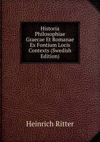 Historia Philosophiae Graecae Et Romanae Ex Fontium Locis Contexts (Swedish Edition)